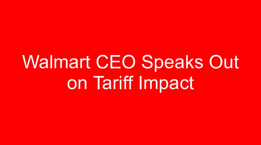 Walmart CEO Speaks Out on Tariff Impact
