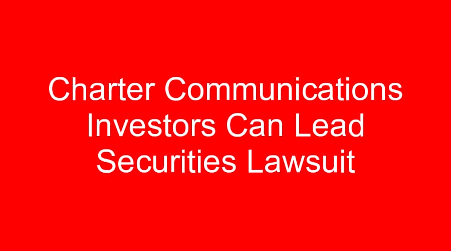 Charter Communications Investors Can Lead Securities Lawsuit
