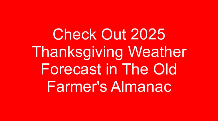 Check Out 2025 Thanksgiving Weather Forecast in The Old Farmer's Almanac