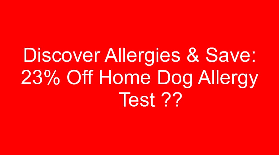 Discover Allergies & Save: 23% Off Home Dog Allergy Test 🐾