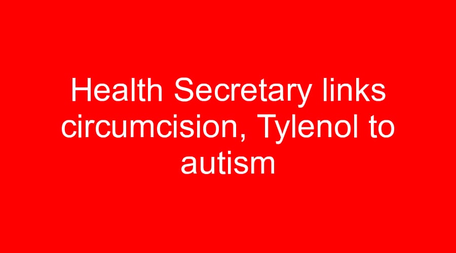Health Secretary links circumcision, Tylenol to autism